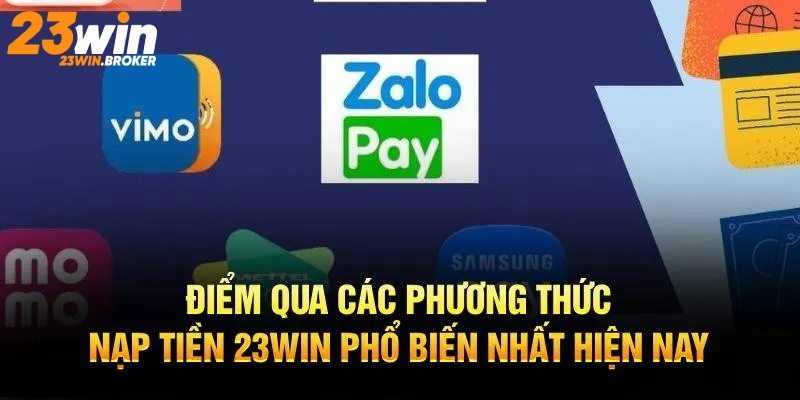 Nạp Tiền 23Win – Hướng Dẫn Chi Tiết và Thanh Toán An Toàn 2 Các phương thức được hỗ trợ khi thực hiện giao dịch nạp tiền 23Win