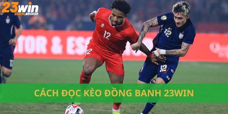 Kèo Đồng Banh: Bí Quyết Thắng Lớn Tại 23Win 3 Tìm hiểu ngay cách đọc kèo đồng banh dễ hiểu nhất