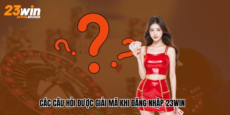 Đăng Nhập 23WIN – Trải Nghiệm Thế Giới Giải Hấp Dẫn Có 1-0-2 3 Giải mã một vài câu hỏi