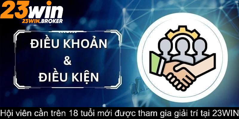 Điều Khoản Điều Kiện 23WIN - Chính Sách Ban Hành Mới Nhất 1 Hội viên cần trên 18 tuổi mới được tham gia giải trí tại 23WIN