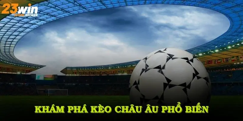 Kèo châu Âu Tại Nhà Cái 23Win Và Ưu Thế Cược Hấp Dẫn 2 Khám phá Kèo châu Âu phổ biến trong lĩnh vực cá cược thể thao