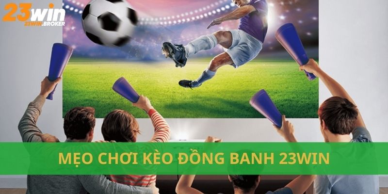 Kèo Đồng Banh: Bí Quyết Thắng Lớn Tại 23Win 4 Một số mẹo đơn giản chơi cược 0 trái dễ thắng