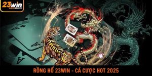 Rồng Hổ 23WIN - Siêu Phẩm Casino Hot Nhất Năm 2025