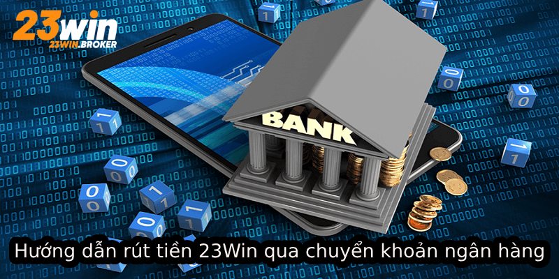 Rút Tiền 23Win – Hướng Dẫn Chi Tiết Các Phương Thức An Toàn 2 Rút tiền 23Win được thực hiện qua phương thức chuyển khoản ngân hàng