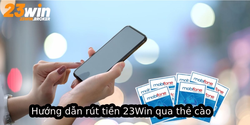Rút Tiền 23Win – Hướng Dẫn Chi Tiết Các Phương Thức An Toàn 3 Thực hiện rút tiền 23Win qua thẻ cào