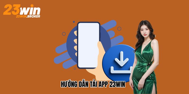 Tải App 23win – Quy Trình Các Bước Tải Và Cài Đặt Ứng Dụng 1 Hướng dẫn tải app 23win