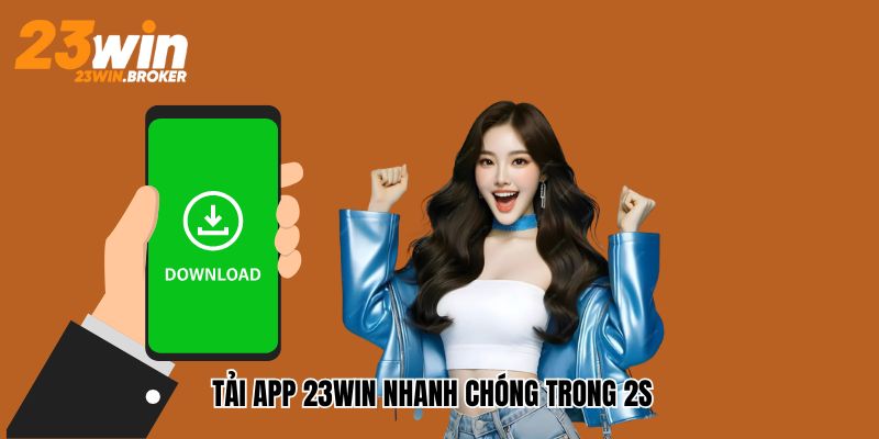 Tải App 23win – Quy Trình Các Bước Tải Và Cài Đặt Ứng Dụng 2 Tải app 23win nhanh chóng
